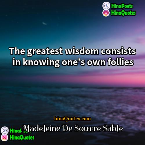 Madeleine De Souvre Sable Quotes | The greatest wisdom consists in knowing one's